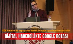 KGK Antalya’da yapay zeka destekli Google uygulamaları anlatıldı: Dijital habercilikte Google rotası