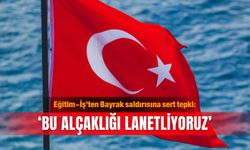 Eğitim-İş’ten Bayrak saldırısına sert tepki: ‘Bu alçaklığı lanetliyoruz’