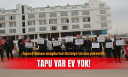 İnşaat firması mağdurları Antalya’da ses yükseltti: Tapu var ev yok!