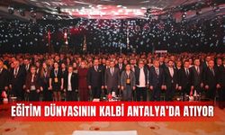 Eğitim dünyasının kalbi Antalya’da atıyor