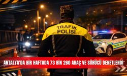 Antalya'da bir haftada 73 bin 260 araç ve sürücü denetlendi