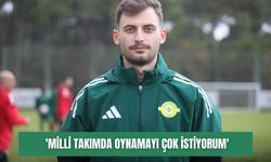 'Milli takımda oynamayı çok istiyorum'