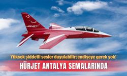 Yüksek şiddetli sesler duyulabilir; HÜRJET Antalya semalarında!