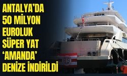 Antalya’da 50 Milyon Euroluk süper yat ‘Amanda’ denize indirildi