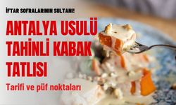 İftar sofralarının sultanı! Antalya usulü 'Tahinli Kabak Tatlısı': Tarifi ve püf noktaları