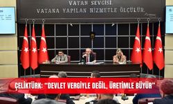 Çeliktürk: “Devlet vergiyle değil, üretimle büyür”