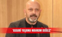 ‘Asgari yaşama mahkum değiliz’