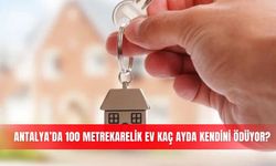 Antalya’da 100 metrekarelik ev kaç ayda kendini ödüyor?
