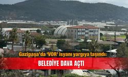 Gazipaşa’da ‘VOR’ isyanı yargıya taşındı: Belediye dava açtı