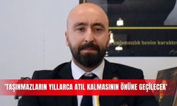 'Taşınmazların yıllarca atıl kalmasının önüne geçilecek'