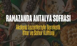 Ramazanda Antalya Sofrası: Akdeniz Lezzetleriyle Bereketli İftar ve Sahur Kültürü