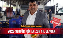 Antalya'da tarım alarmı: 2026 sektör için en zor yıl olacak
