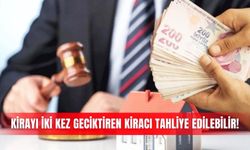 Kirayı iki kez geciktiren kiracı tahliye edilebilir!