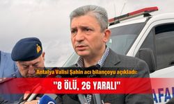 Antalya Valisi Şahin acı bilançoyu açıkladı: "8 ölü, 26 yaralı"
