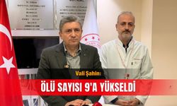 Vali Şahin: Ölü sayısı 9'a yükseldi