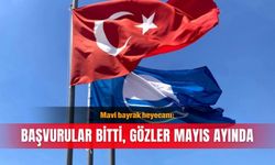 Mavi bayrak heyecanı: Başvurular bitti, gözler mayıs ayında