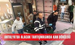 Antalya'da alacak tartışmasında kan döküldü
