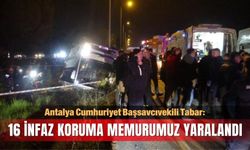 Antalya Cumhuriyet Başsavcıvekili Tabar: 16 infaz koruma memurumuz yaralandı