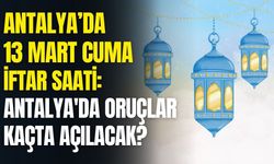 Antalya’da 13 Mart Cuma iftar saati: Antalya'da oruçlar kaçta açılacak?