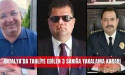 Antalya’da tahliye edilen 3 sanığa yakalama kararı