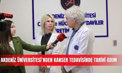 Akdeniz Üniversitesi’nden kanser tedavisinde tarihi adım