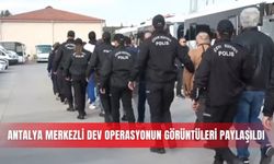 Antalya merkezli dev operasyonun görüntüleri paylaşıldı