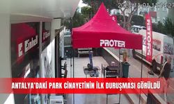 Antalya’daki park cinayetinin ilk duruşması görüldü