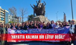‘Hayatta kalmak bir lütuf değil!’