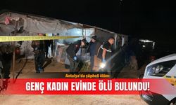 Antalya’da şüpheli ölüm: Genç kadın evinde ölü bulundu!