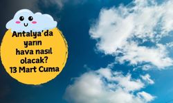 13 Mart Cuma Antalya hava durumu: Antalya'da yarın hava nasıl olacak?
