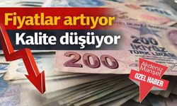 Fiyatlar artıyor kalite düşüyor