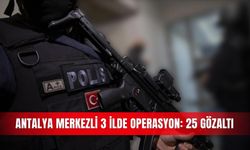 Antalya merkezli 3 ilde operasyon: 25 gözaltı