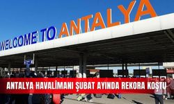 Antalya Havalimanı şubat ayında rekora koştu