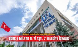 Antalya belediyelerinde SGK çıkmazı: Borç 6 milyar TL’yi aştı, 7 belediye icralık