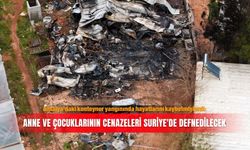 Antalya’daki konteyner yangınında hayatlarını kaybetmişlerdi: Anne ve çocuklarının cenazeleri Suriye'de defnedilecek