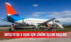 Antalya'da o uçak için söküm işlemi başladı