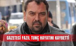 Gazeteci Fazıl Tunç hayatını kaybetti