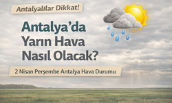 2 Nisan Perşembe şiddetli yağış ve fırtına geliyor! Antalya'da yarın hava nasıl olacak? Antalya hava durumu