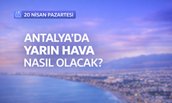 Antalya'da yarın hava nasıl olacak? 20 Nisan Pazartesi