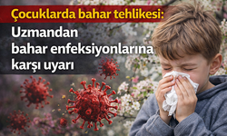 Çocuklarda bahar tehlikesi: Uzmandan bahar enfeksiyonlarına karşı uyarı