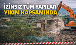 İzinsiz tüm yapılar yıkım kapsamında