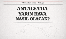 9 Nisan Perşembe Antalya’da sürpriz hava: Antalya'da yarın hava nasıl olacak?
