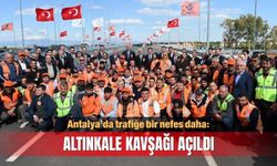 Antalya’da trafiğe bir nefes daha:  Altınkale Kavşağı açıldı