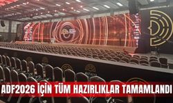 ADF2026 için tüm hazırlıklar tamamlandı
