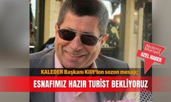KALEDER Başkanı Kilit'ten sezon mesajı; Esnafımız hazır turist bekliyoruz