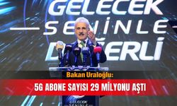 Bakan Uraloğlu: 5G abone sayısı 29 milyonu aştı