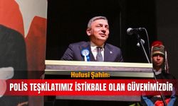 Hulusi Şahin: Polis teşkilatımız istikbale olan güvenimizdir