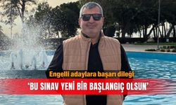 Engelli adaylara başarı dileği: ‘Bu sınav yeni bir başlangıç olsun’