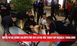 Antalya'da derbi galibiyetini kutlayan bir taraftar bıçakla yaralandı