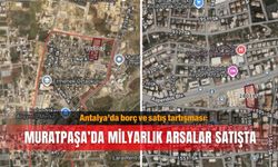 Antalya’da borç ve satış tartışması: Muratpaşa’da milyarlık arsalar satışta